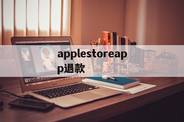 applestoreapp退款(applestore退款退到哪里)