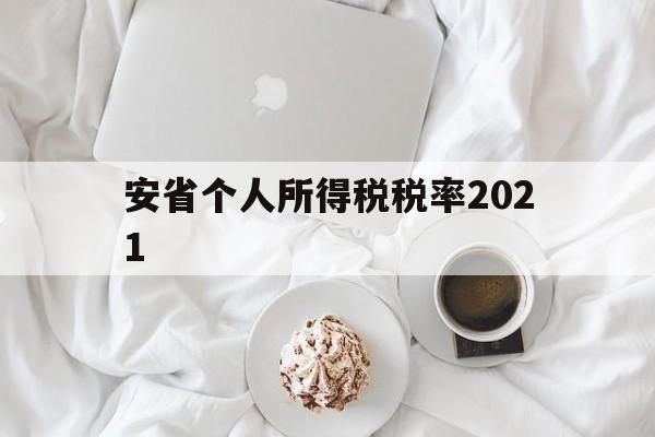 安省个人所得税税率2021(安徽2021个人所得税征收标准)